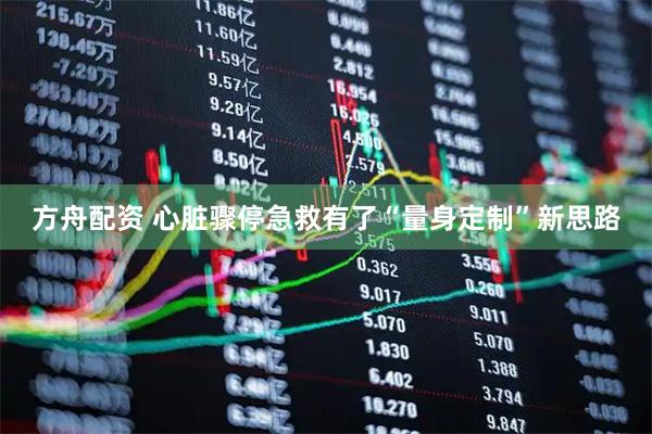 方舟配资 心脏骤停急救有了“量身定制”新思路